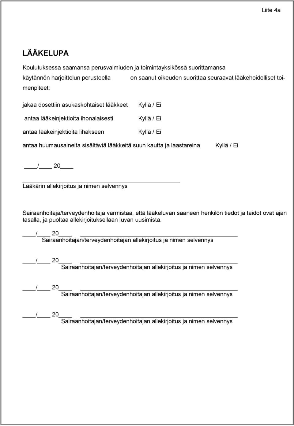 ja laastareina Kyllä / Ei / 20 Lääkärin allekirjoitus ja nimen selvennys Sairaanhoitaja/terveydenhoitaja varmistaa, että lääkeluvan saaneen henkilön tiedot ja taidot ovat ajan tasalla, ja puoltaa