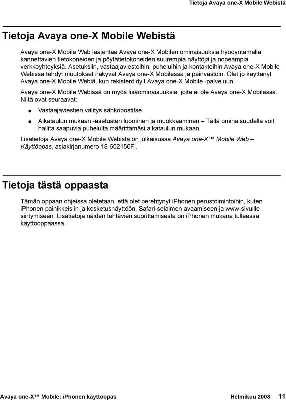 Olet jo käyttänyt Avaya one-x Mobile Webiä, kun rekisteröidyit Avaya one-x Mobile -palveluun. Avaya one-x Mobile Webissä on myös lisäominaisuuksia, joita ei ole Avaya one-x Mobilessa.