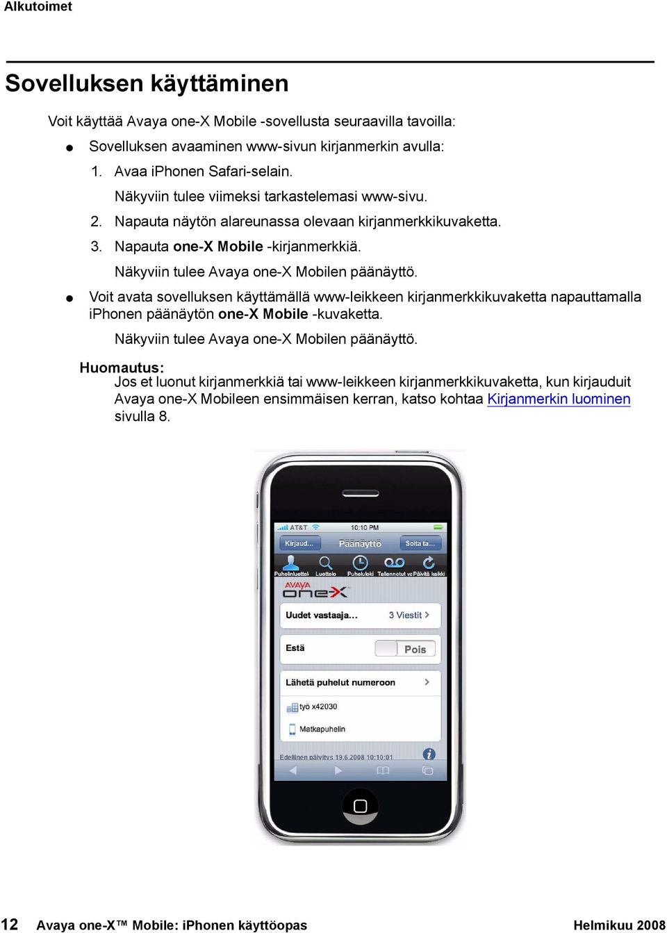 Voit avata sovelluksen käyttämällä www-leikkeen kirjanmerkkikuvaketta napauttamalla iphonen päänäytön one-x Mobile -kuvaketta. Näkyviin tulee Avaya one-x Mobilen päänäyttö.