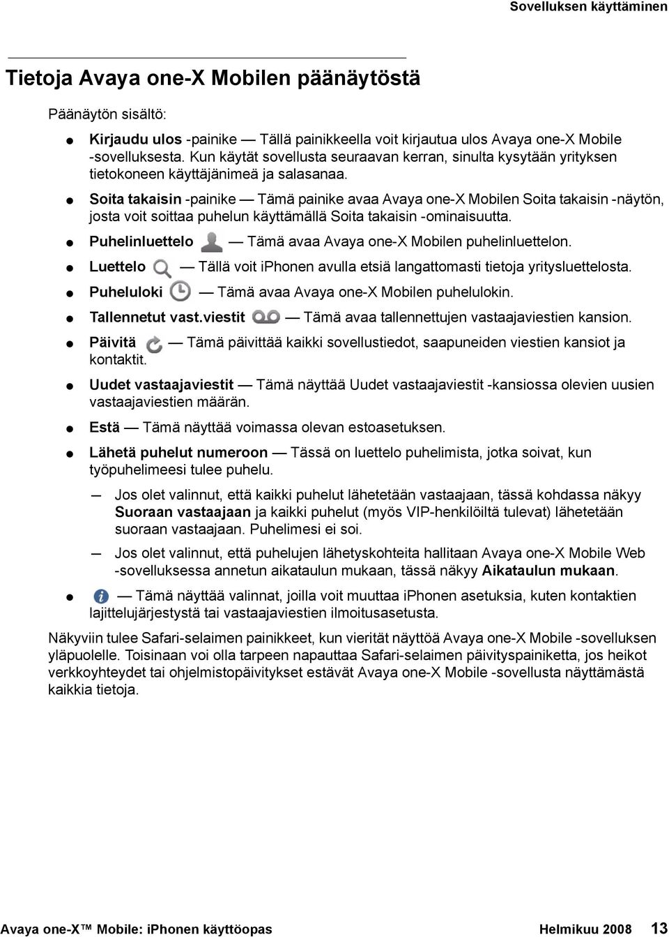 Soita takaisin -painike Tämä painike avaa Avaya one-x Mobilen Soita takaisin -näytön, josta voit soittaa puhelun käyttämällä Soita takaisin -ominaisuutta.