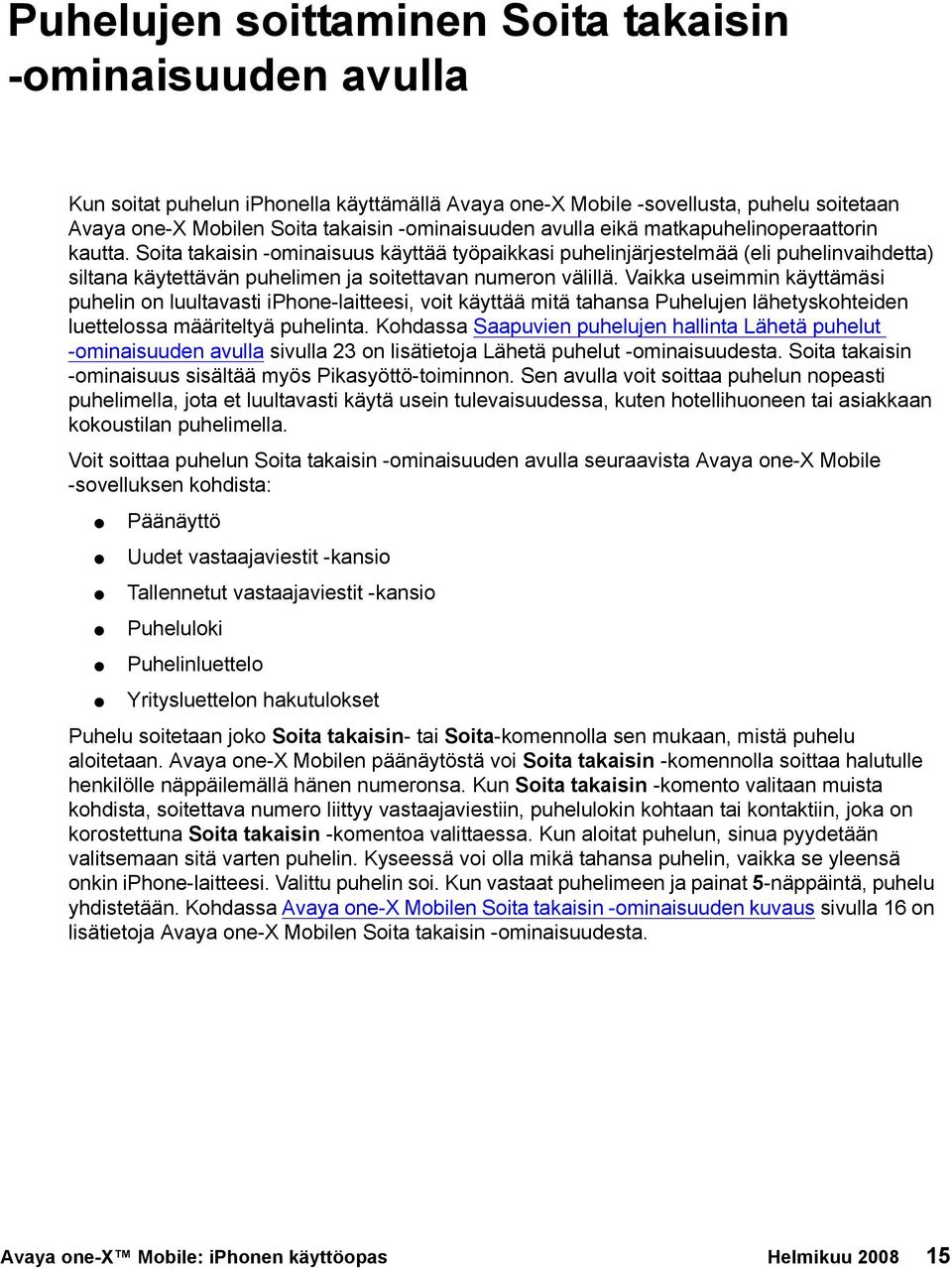 Vaikka useimmin käyttämäsi puhelin on luultavasti iphone-laitteesi, voit käyttää mitä tahansa Puhelujen lähetyskohteiden luettelossa määriteltyä puhelinta.