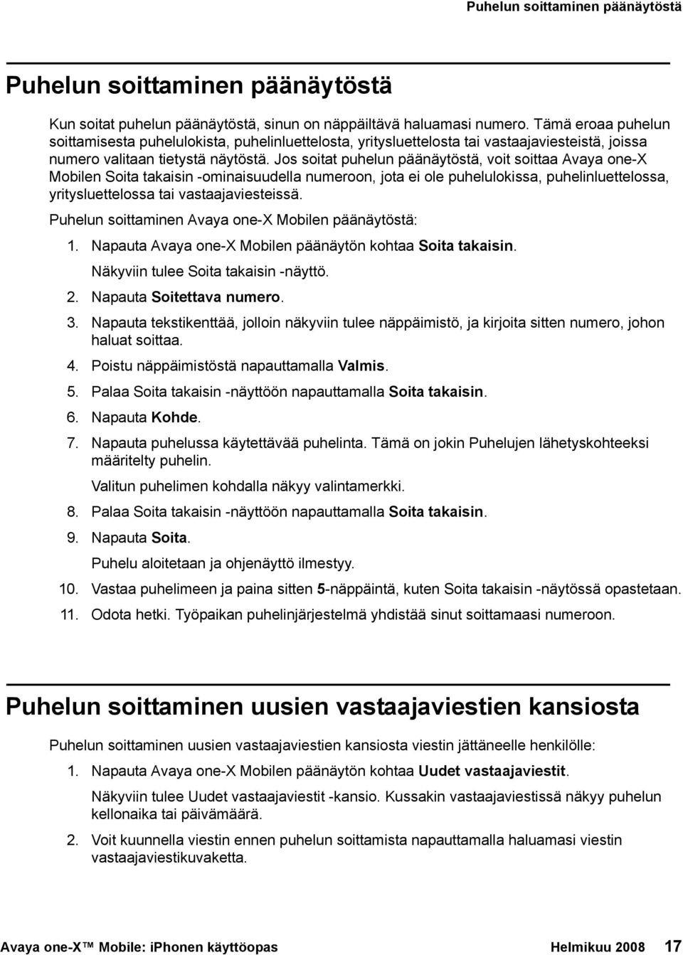 Jos soitat puhelun päänäytöstä, voit soittaa Avaya one-x Mobilen Soita takaisin -ominaisuudella numeroon, jota ei ole puhelulokissa, puhelinluettelossa, yritysluettelossa tai vastaajaviesteissä.