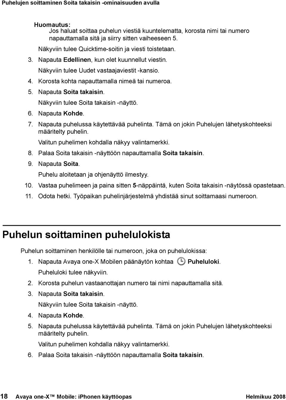 5. Napauta Soita takaisin. Näkyviin tulee Soita takaisin -näyttö. 6. Napauta Kohde. 7. Napauta puhelussa käytettävää puhelinta. Tämä on jokin Puhelujen lähetyskohteeksi määritelty puhelin.
