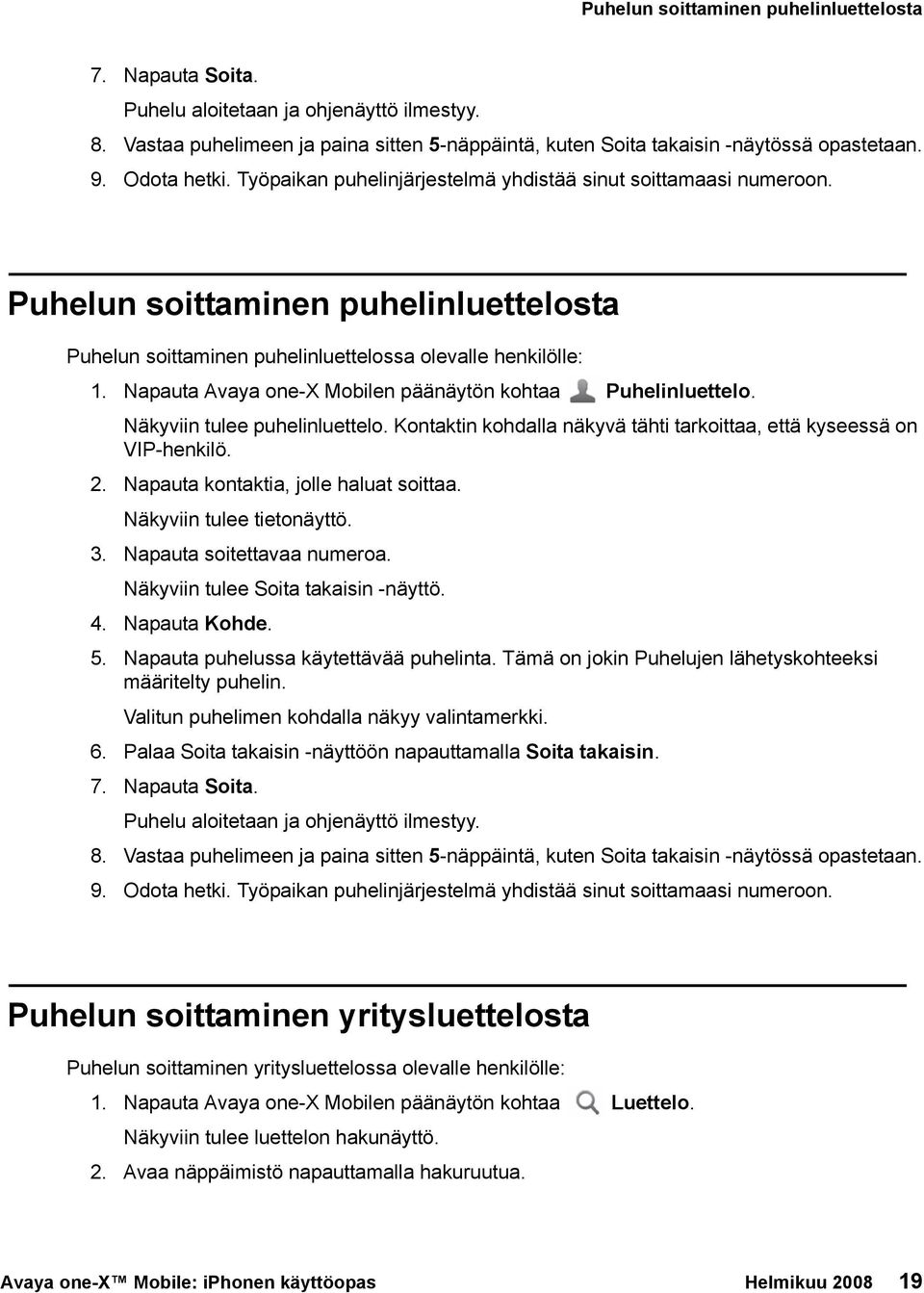 Napauta Avaya one-x Mobilen päänäytön kohtaa Puhelinluettelo. Näkyviin tulee puhelinluettelo. Kontaktin kohdalla näkyvä tähti tarkoittaa, että kyseessä on VIP-henkilö. 2.
