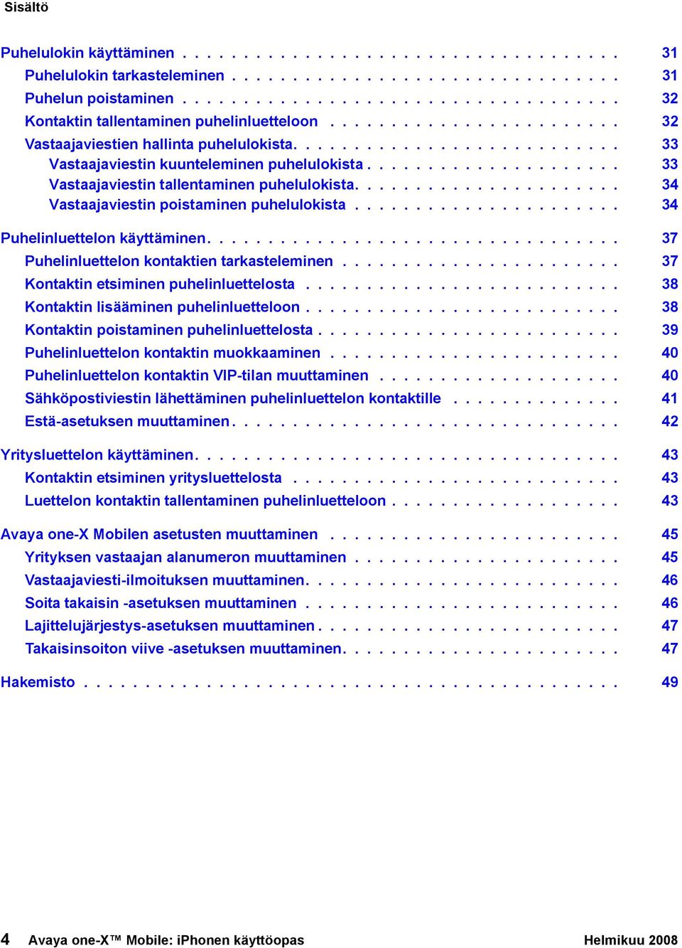 ..................... 34 Vastaajaviestin poistaminen puhelulokista...................... 34 Puhelinluettelon käyttäminen.................................. 37 Puhelinluettelon kontaktien tarkasteleminen.