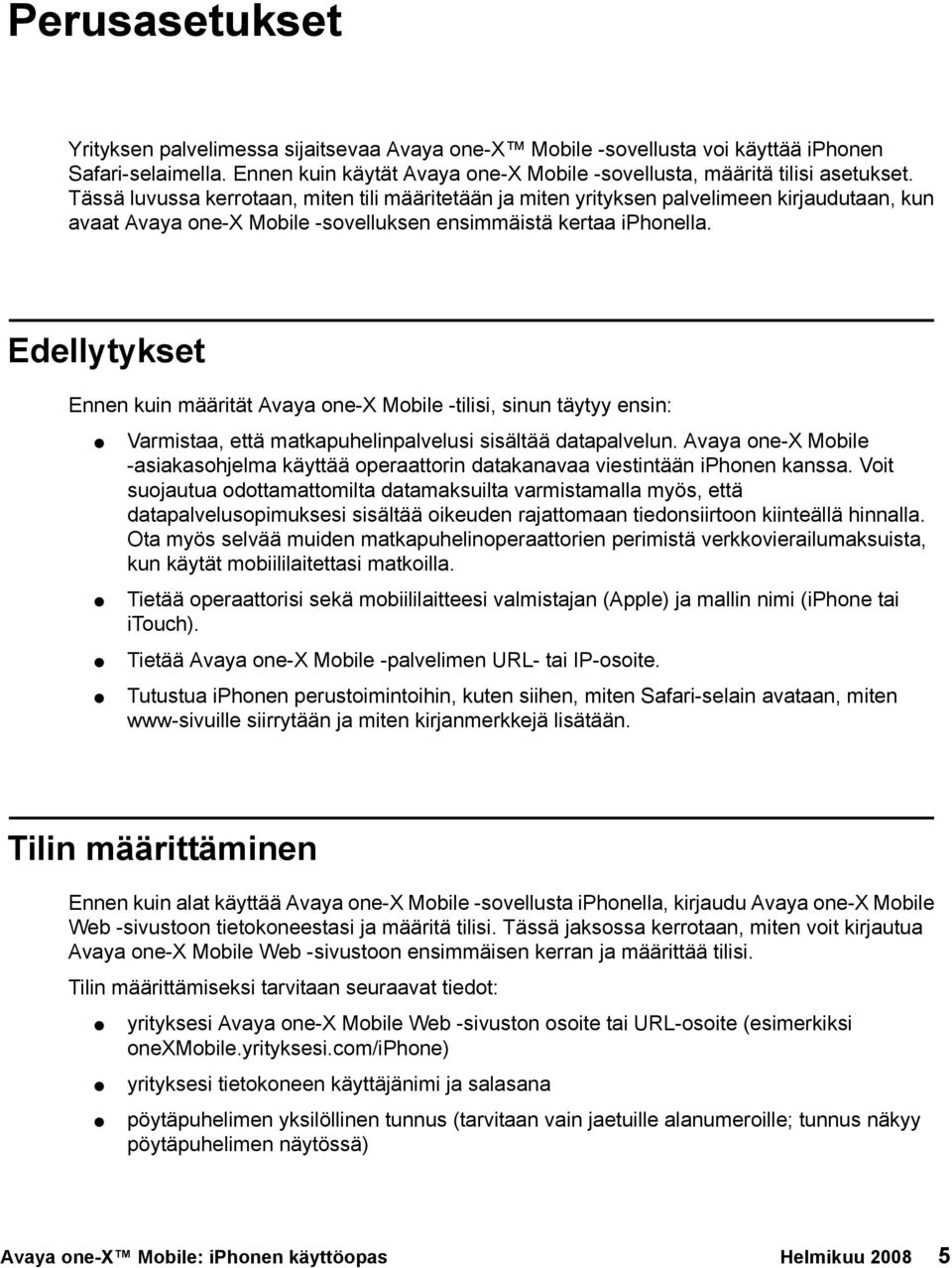 Edellytykset Ennen kuin määrität Avaya one-x Mobile -tilisi, sinun täytyy ensin: Varmistaa, että matkapuhelinpalvelusi sisältää datapalvelun.