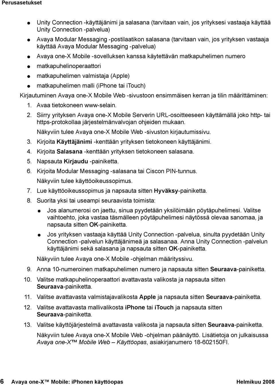 matkapuhelimen malli (iphone tai itouch) Kirjautuminen Avaya one-x Mobile Web -sivustoon ensimmäisen kerran ja tilin määrittäminen: 1. Avaa tietokoneen www-selain. 2.