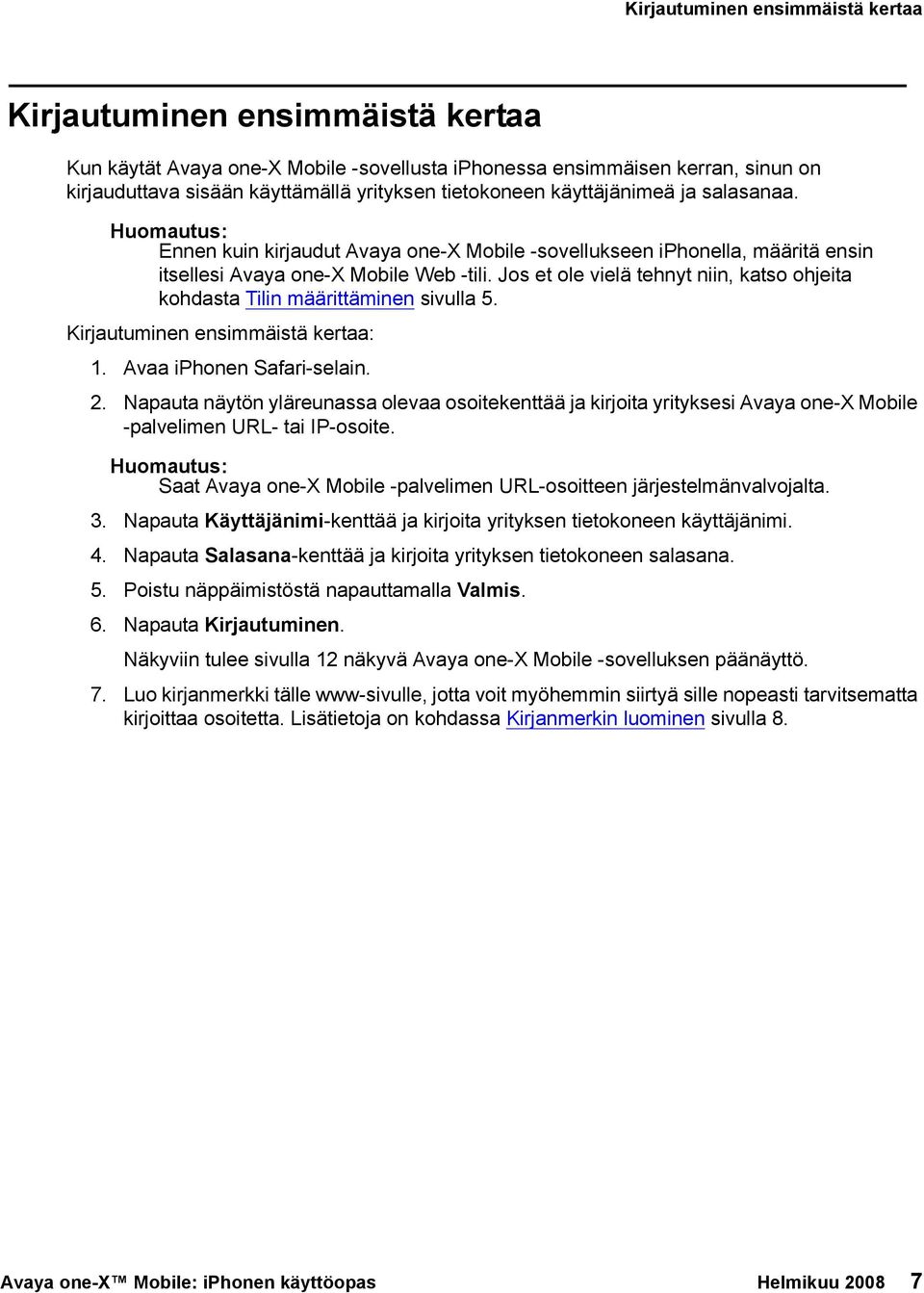 Jos et ole vielä tehnyt niin, katso ohjeita kohdasta Tilin määrittäminen sivulla 5. Kirjautuminen ensimmäistä kertaa: 1. Avaa iphonen Safari-selain. 2.