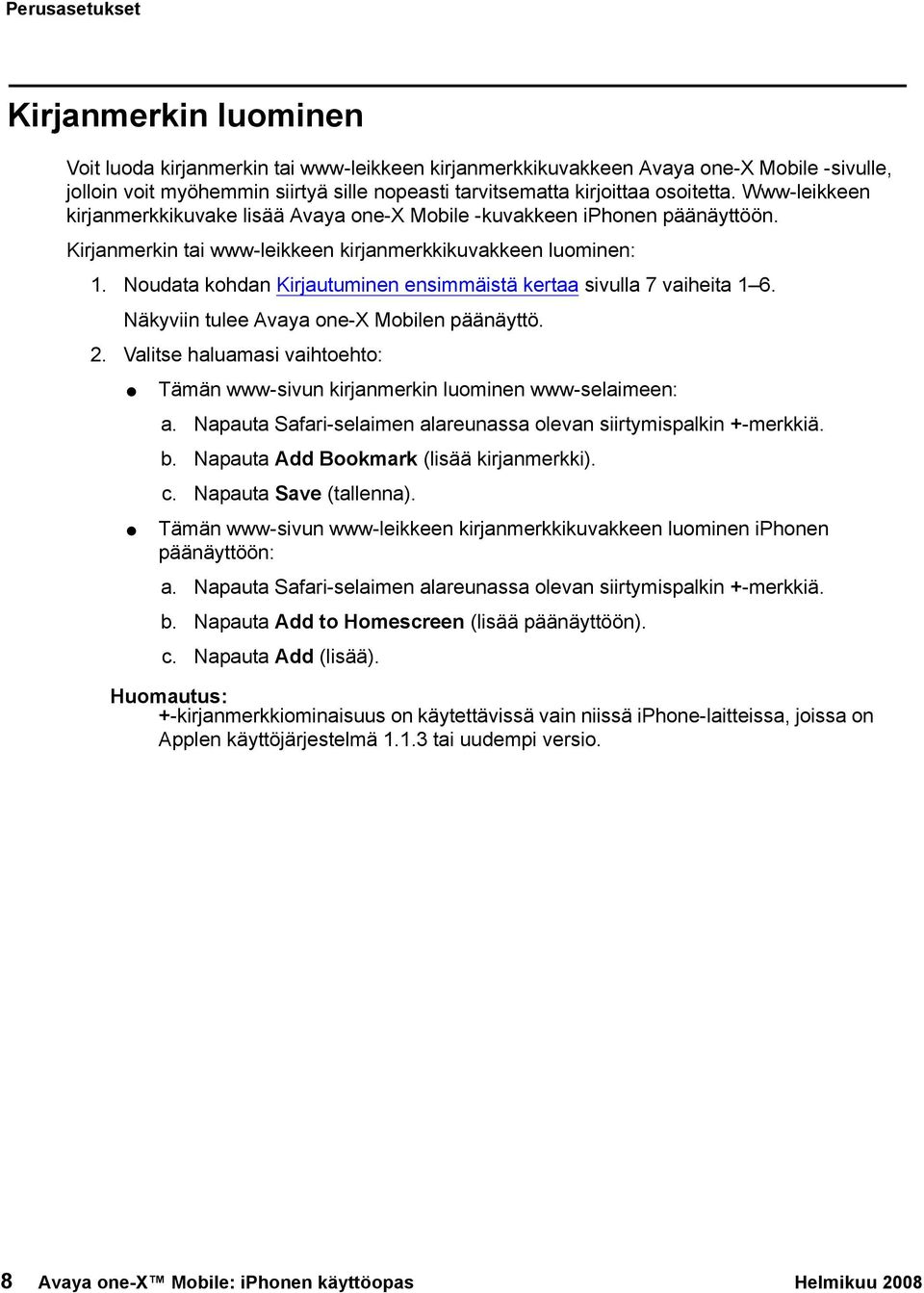 Noudata kohdan Kirjautuminen ensimmäistä kertaa sivulla 7 vaiheita 1 6. Näkyviin tulee Avaya one-x Mobilen päänäyttö. 2.