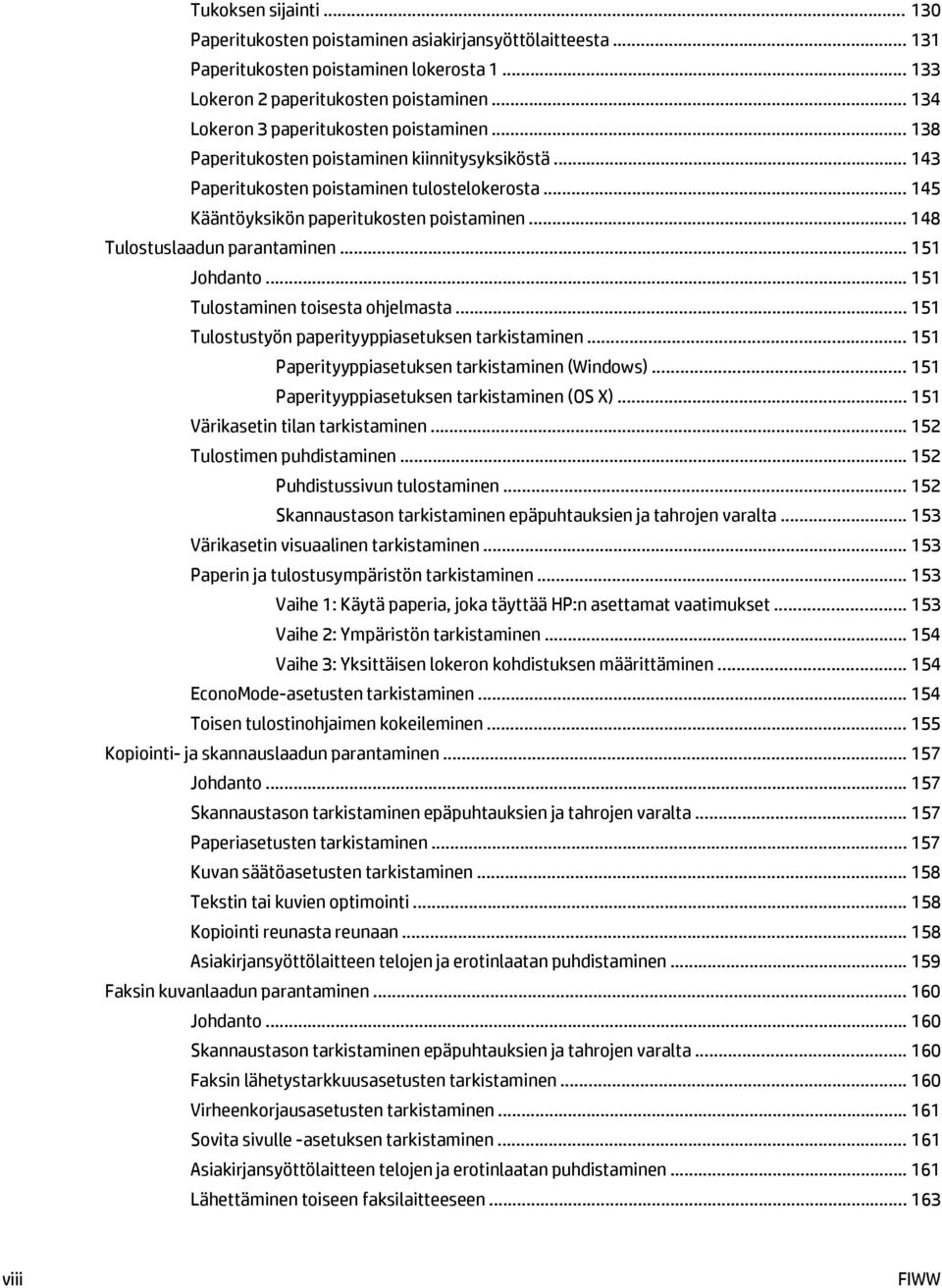 .. 148 Tulostuslaadun parantaminen... 151 Johdanto... 151 Tulostaminen toisesta ohjelmasta... 151 Tulostustyön paperityyppiasetuksen tarkistaminen... 151 Paperityyppiasetuksen tarkistaminen (Windows).