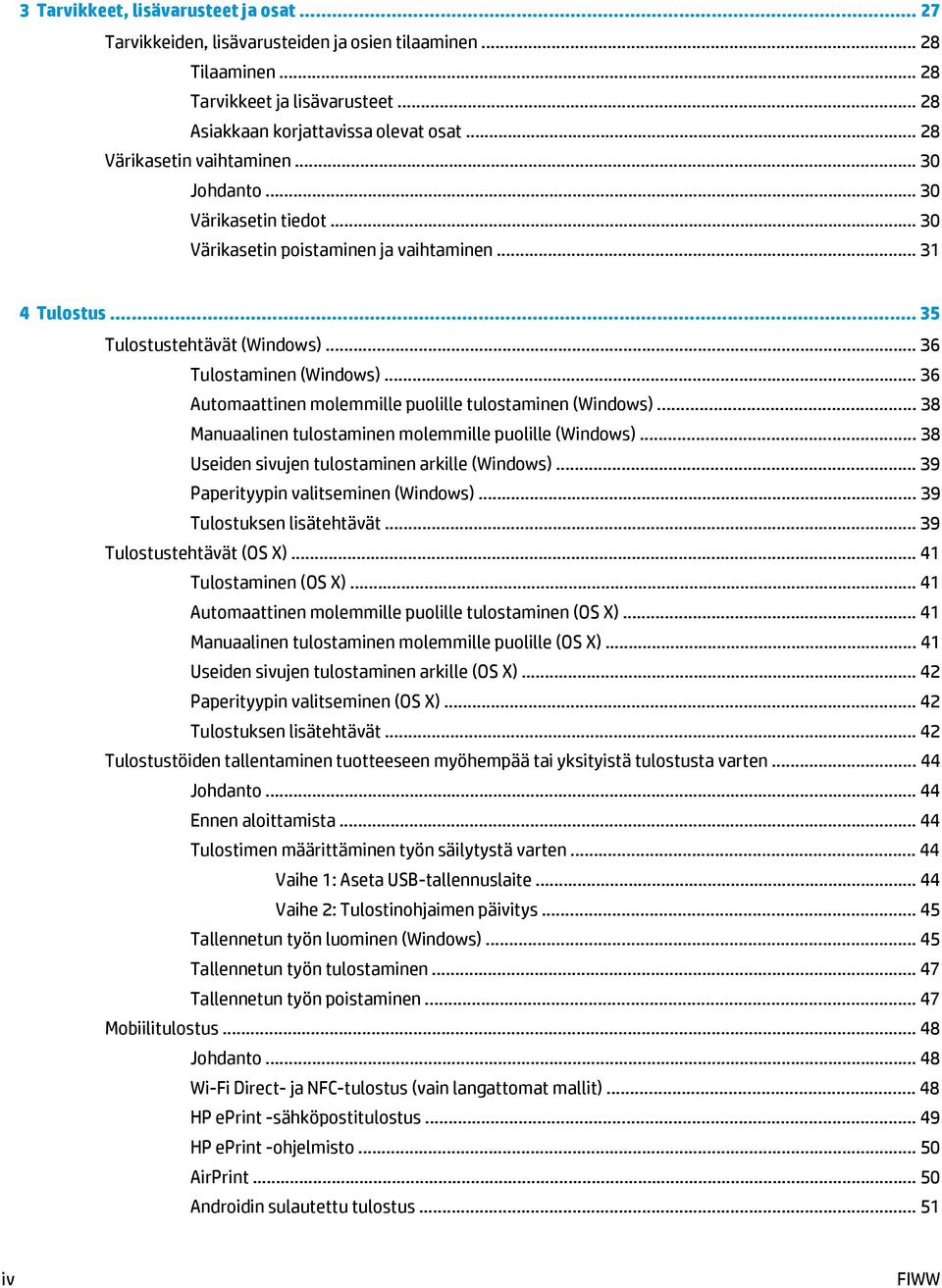 .. 36 Automaattinen molemmille puolille tulostaminen (Windows)... 38 Manuaalinen tulostaminen molemmille puolille (Windows)... 38 Useiden sivujen tulostaminen arkille (Windows).