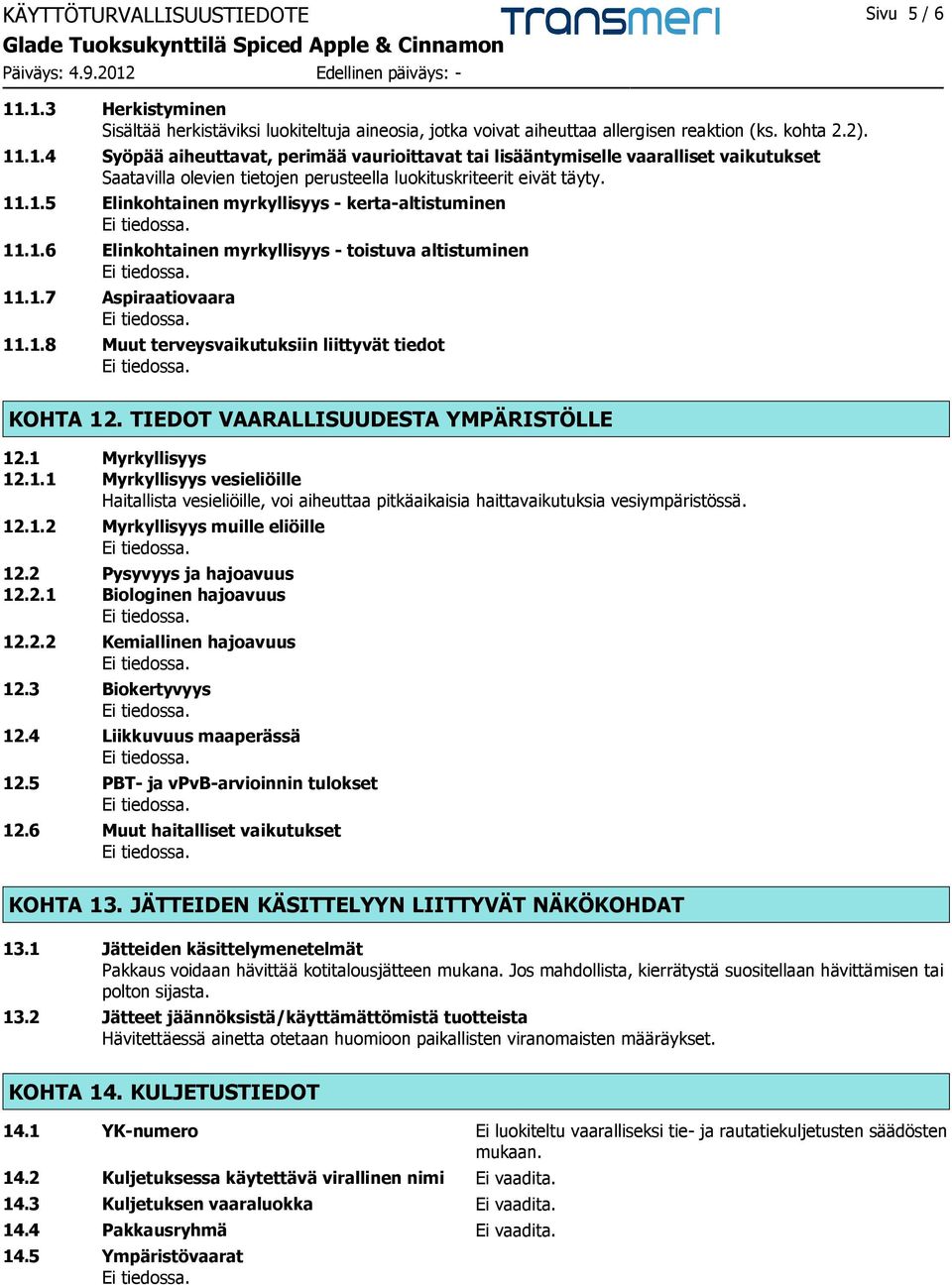 TIEDOT VAARALLISUUDESTA YMPÄRISTÖLLE 12.1 Myrkyllisyys 12.1.1 Myrkyllisyys vesieliöille Haitallista vesieliöille, voi aiheuttaa pitkäaikaisia haittavaikutuksia vesiympäristössä. 12.1.2 Myrkyllisyys muille eliöille 12.