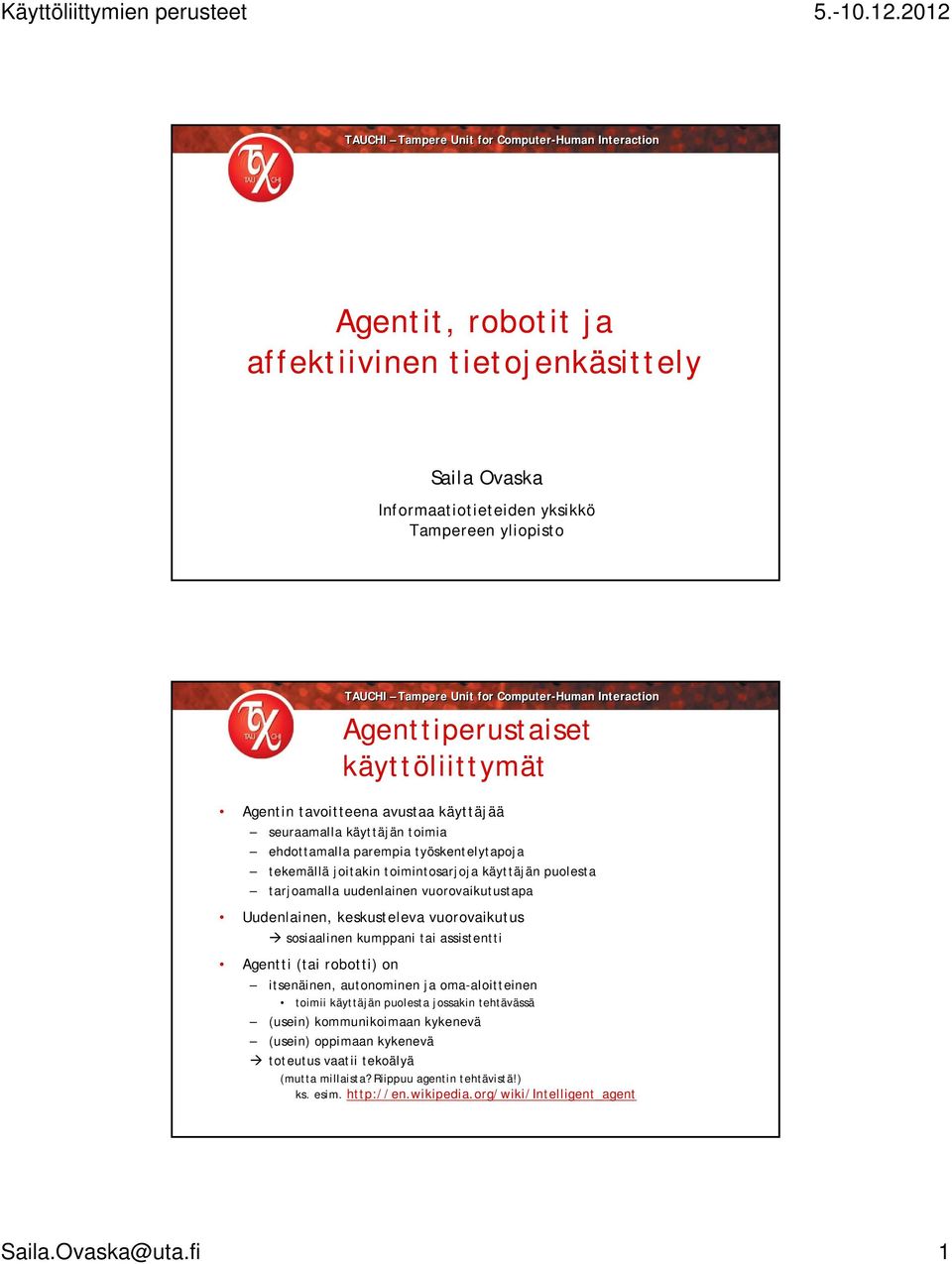 keskusteleva vuorovaikutus sosiaalinen kumppani tai assistentti Agentti (tai robotti) on itsenäinen, autonominen ja oma-aloitteinen toimii käyttäjän puolesta jossakin tehtävässä (usein)