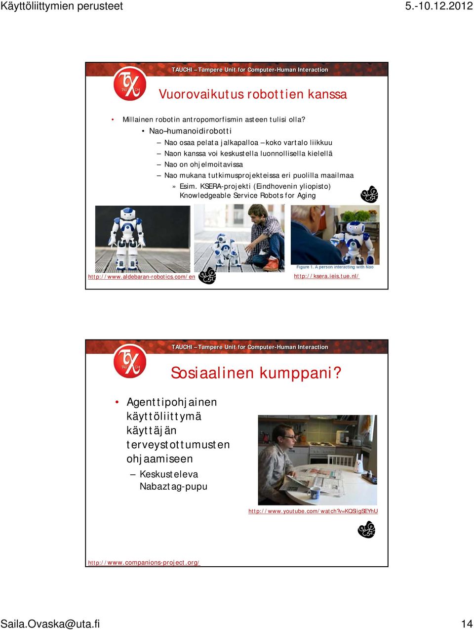 tutkimusprojekteissa eri puolilla maailmaa» Esim. KSERA-projekti (Eindhovenin yliopisto) Knowledgeable Service Robots for Aging http://www.aldebaran-robotics.