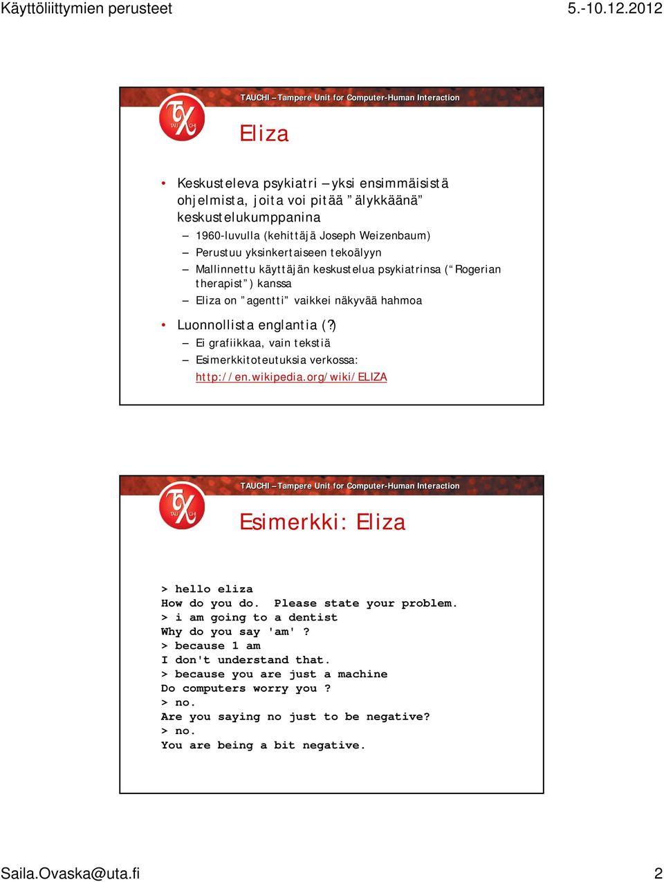 ) Ei grafiikkaa, vain tekstiä Esimerkkitoteutuksia verkossa: http://en.wikipedia.org/wiki/eliza Esimerkki: Eliza > hello eliza How do you do. Please state your problem.