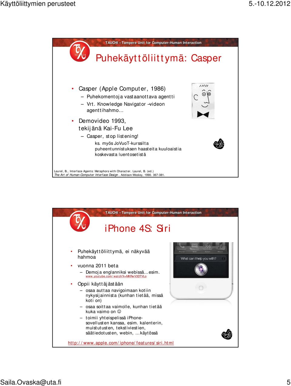) The Art of Human-Computer Interface Design. Addison-Wesley, 1990. 367-381. iphone 4S: Siri Puhekäyttöliittymä, ei näkyvää hahmoa vuonna 2011 beta Demoja englanniksi webissä esim. www.youtube.