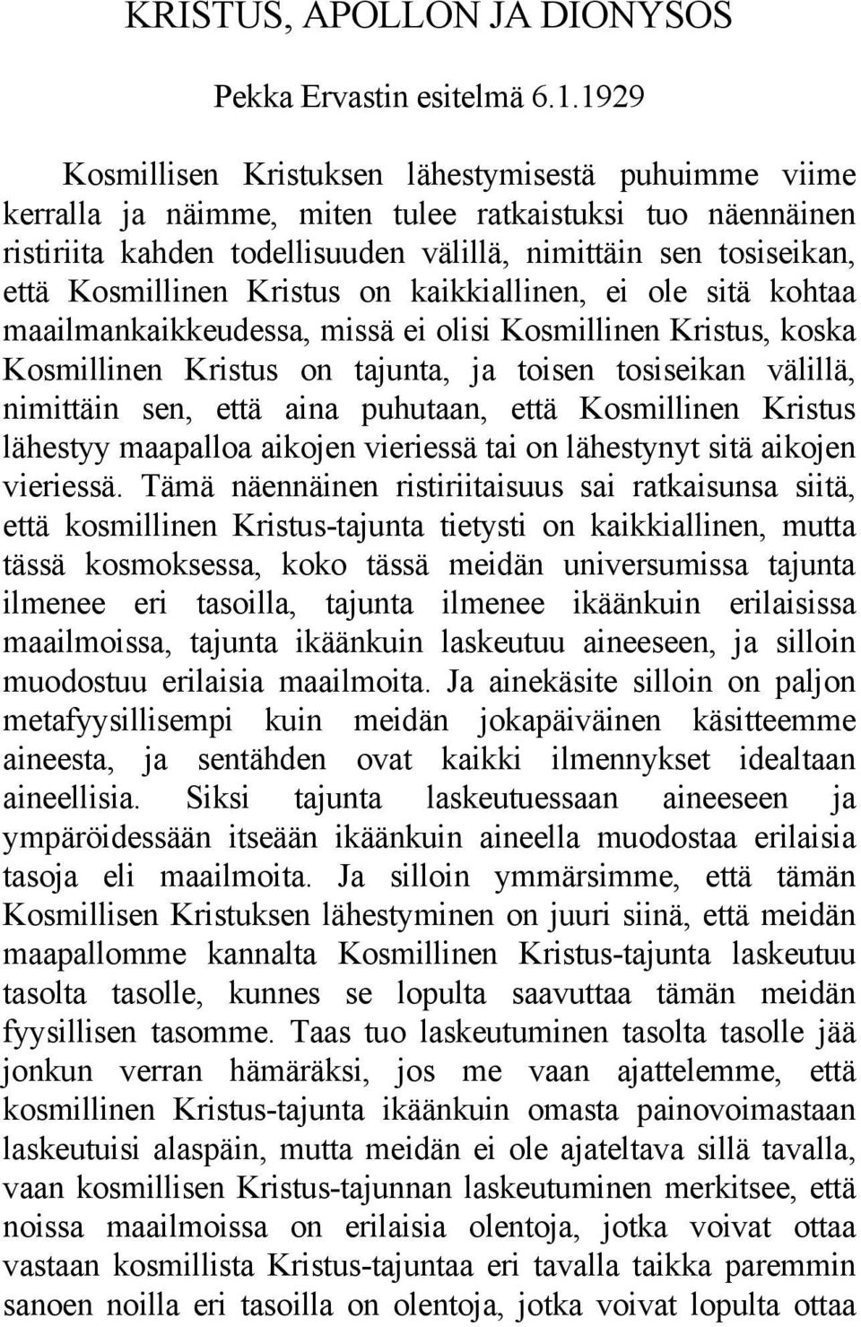 Kosmillinen Kristus on kaikkiallinen, ei ole sitä kohtaa maailmankaikkeudessa, missä ei olisi Kosmillinen Kristus, koska Kosmillinen Kristus on tajunta, ja toisen tosiseikan välillä, nimittäin sen,