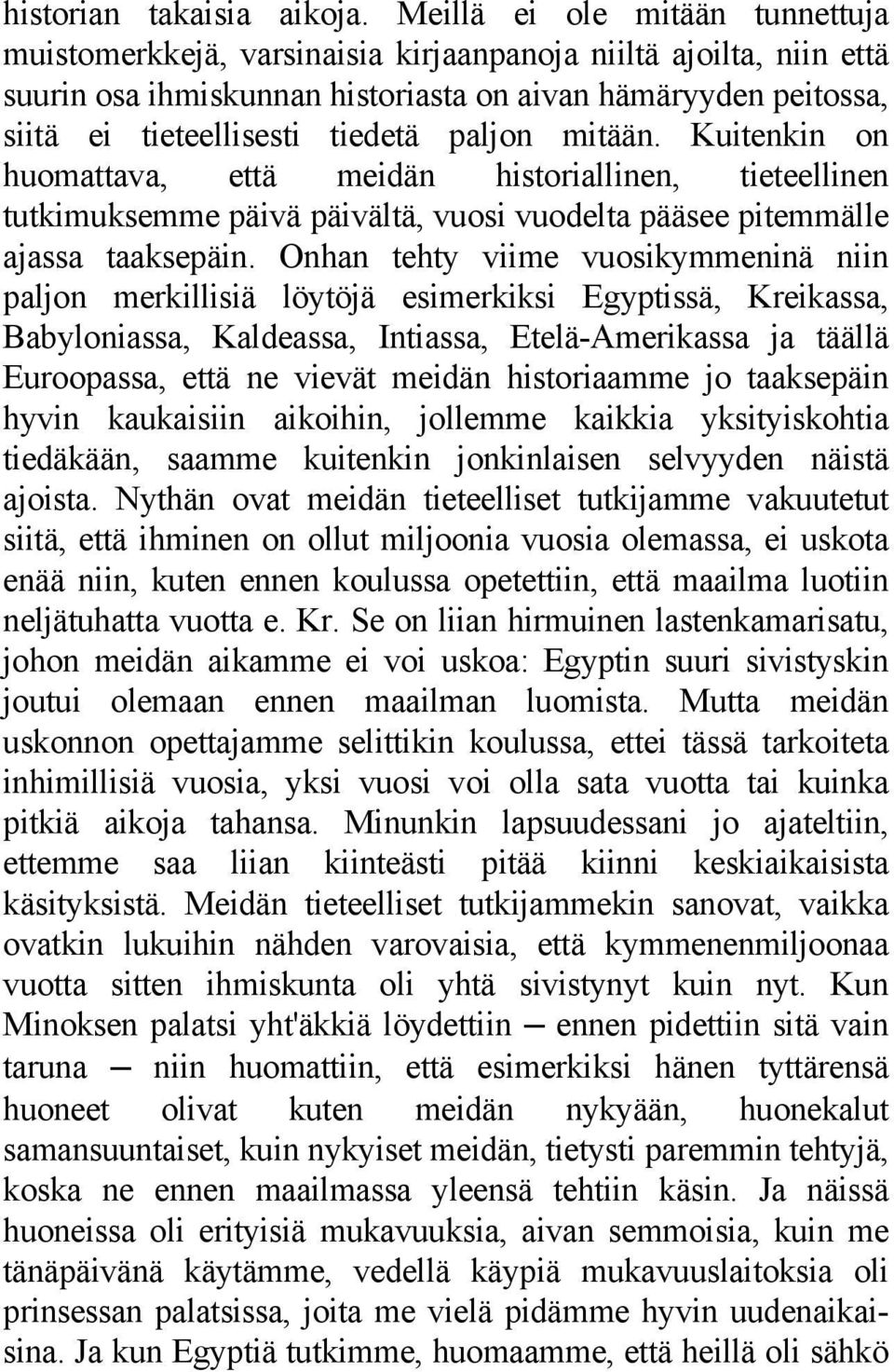 paljon mitään. Kuitenkin on huomattava, että meidän historiallinen, tieteellinen tutkimuksemme päivä päivältä, vuosi vuodelta pääsee pitemmälle ajassa taaksepäin.