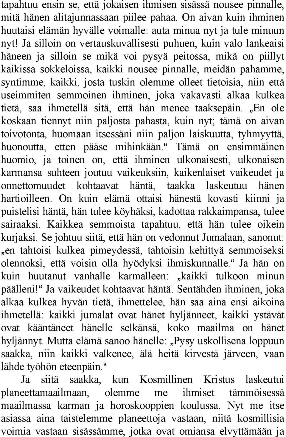 kaikki, josta tuskin olemme olleet tietoisia, niin että useimmiten semmoinen ihminen, joka vakavasti alkaa kulkea tietä, saa ihmetellä sitä, että hän menee taaksepäin.