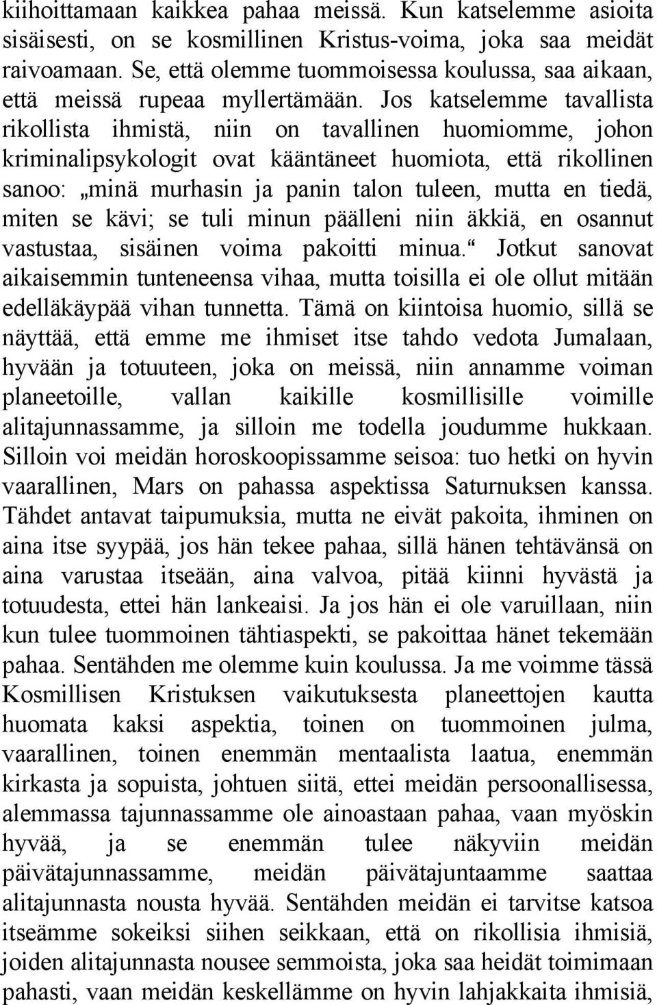 Jos katselemme tavallista rikollista ihmistä, niin on tavallinen huomiomme, johon kriminalipsykologit ovat kääntäneet huomiota, että rikollinen sanoo: `minä murhasin ja panin talon tuleen, mutta en