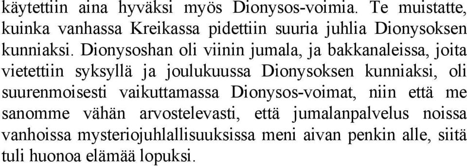 Dionysoshan oli viinin jumala, ja bakkanaleissa, joita vietettiin syksyllä ja joulukuussa Dionysoksen kunniaksi,