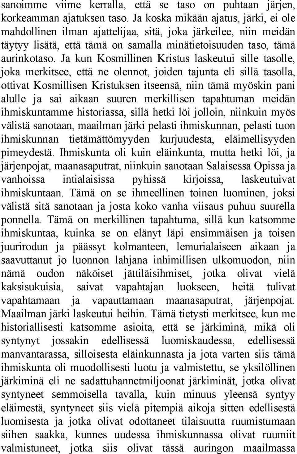 Ja kun Kosmillinen Kristus laskeutui sille tasolle, joka merkitsee, että ne olennot, joiden tajunta eli sillä tasolla, ottivat Kosmillisen Kristuksen itseensä, niin tämä myöskin pani alulle ja sai