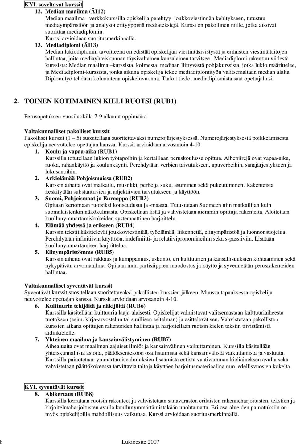 Mediadiplomi (ÄI13) Median lukiodiplomin tavoitteena on edistää opiskelijan viestintäsivistystä ja erilaisten viestintätaitojen hallintaa, joita mediayhteiskunnan täysivaltainen kansalainen tarvitsee.