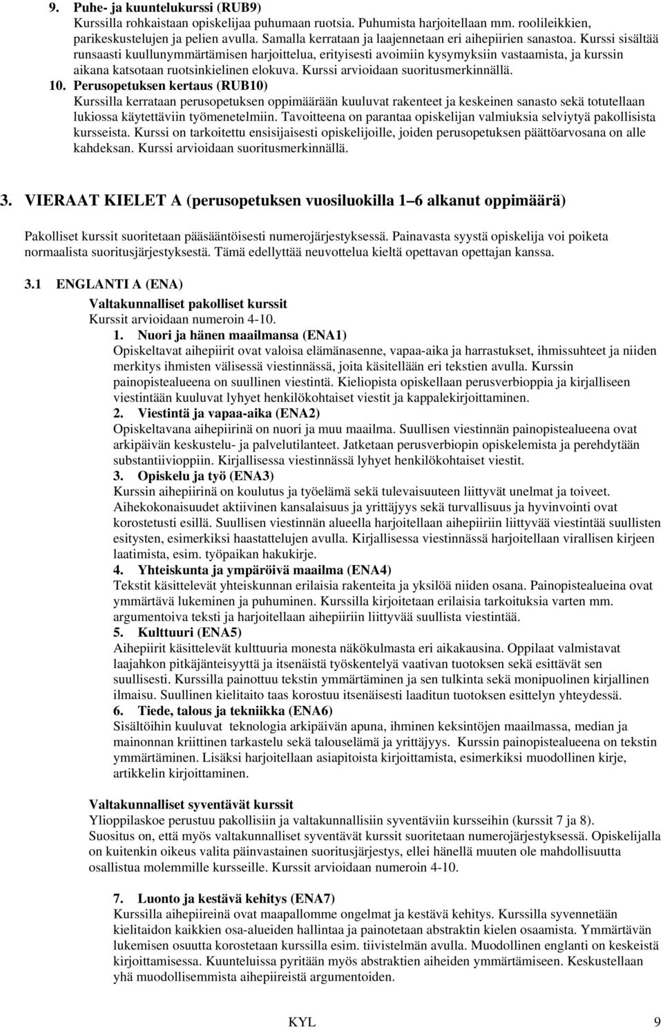 Kurssi sisältää runsaasti kuullunymmärtämisen harjoittelua, erityisesti avoimiin kysymyksiin vastaamista, ja kurssin aikana katsotaan ruotsinkielinen elokuva. Kurssi arvioidaan suoritusmerkinnällä.