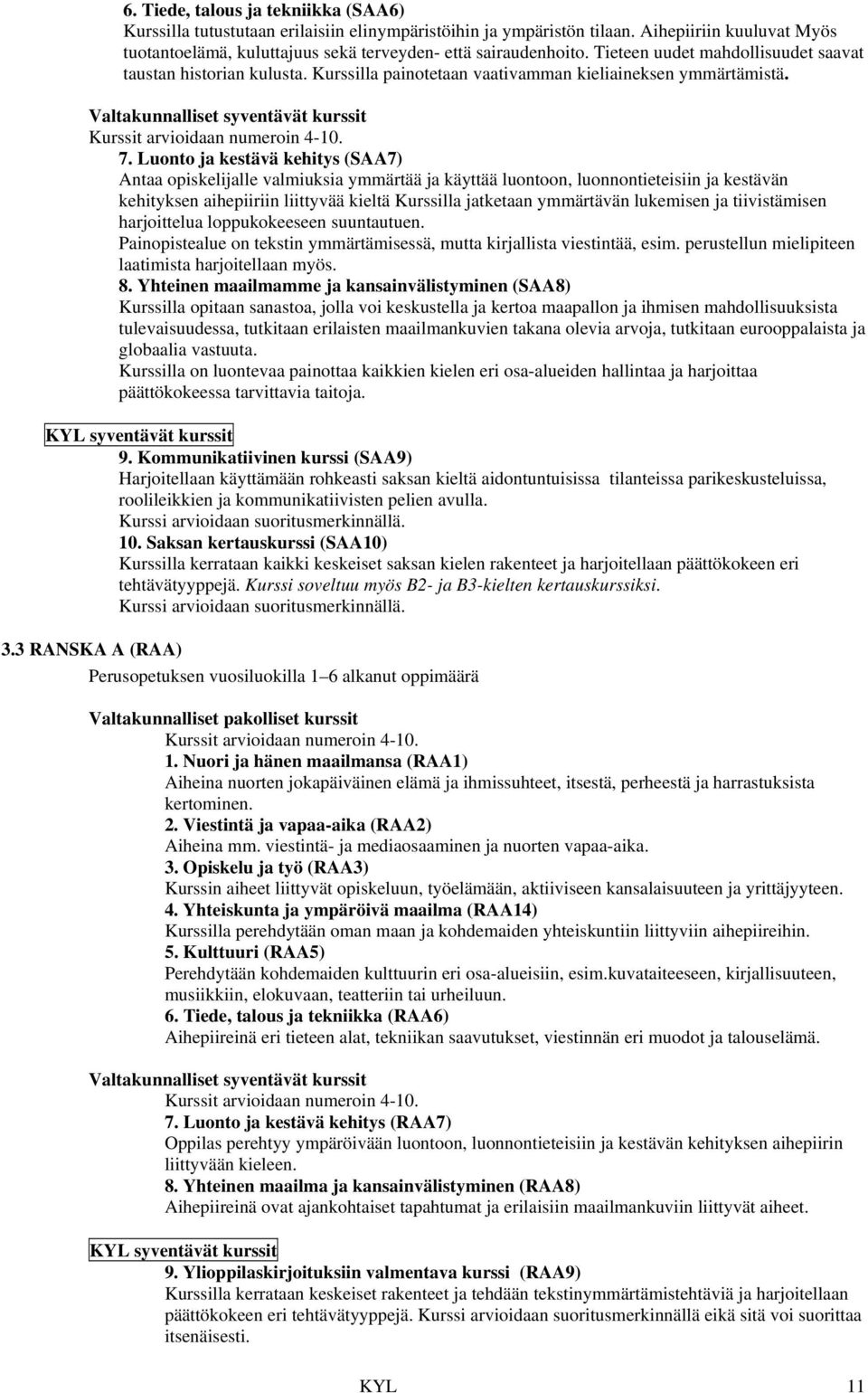 Luonto ja kestävä kehitys (SAA7) Antaa opiskelijalle valmiuksia ymmärtää ja käyttää luontoon, luonnontieteisiin ja kestävän kehityksen aihepiiriin liittyvää kieltä Kurssilla jatketaan ymmärtävän