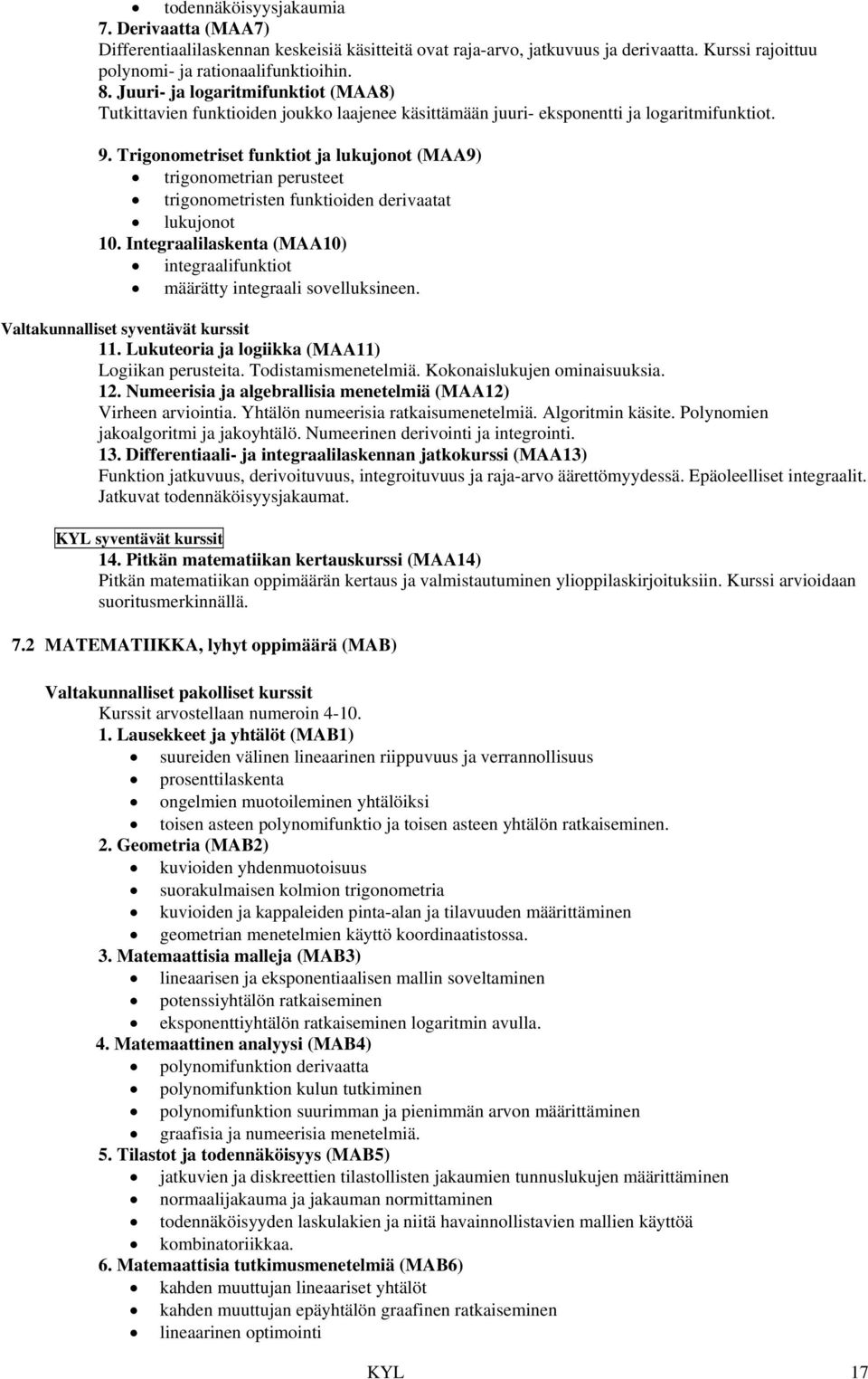 Trigonometriset funktiot ja lukujonot (MAA9) trigonometrian perusteet trigonometristen funktioiden derivaatat lukujonot 10.