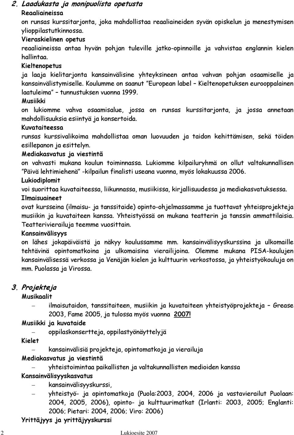 Kieltenopetus ja laaja kielitarjonta kansainvälisine yhteyksineen antaa vahvan pohjan osaamiselle ja kansainvälistymiselle.