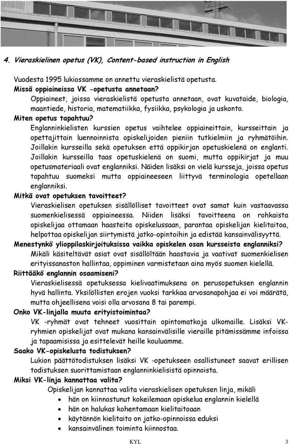 Englanninkielisten kurssien opetus vaihtelee oppiaineittain, kursseittain ja opettajittain luennoinnista opiskelijoiden pieniin tutkielmiin ja ryhmätöihin.