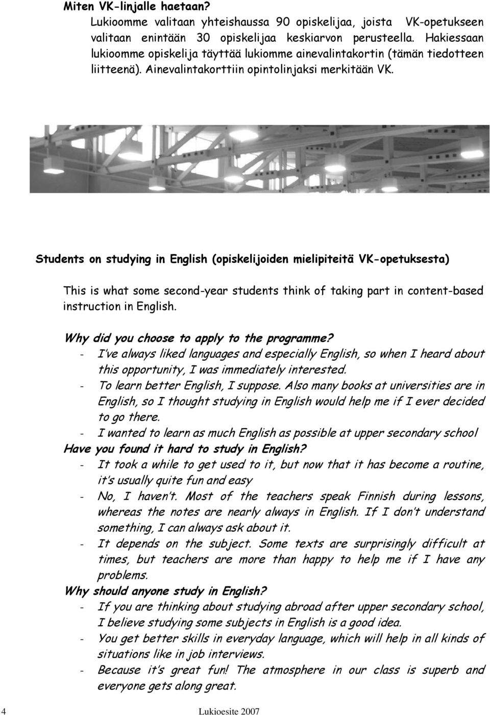 Students on studying in English (opiskelijoiden mielipiteitä VK-opetuksesta) This is what some second-year students think of taking part in content-based instruction in English.