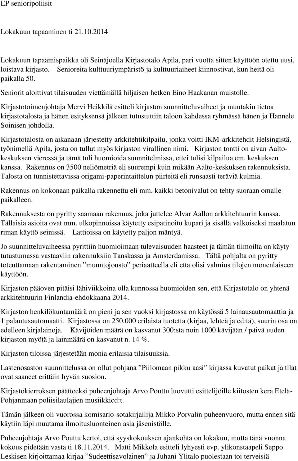 Kirjastotoimenjohtaja Mervi Heikkilä esitteli kirjaston suunnitteluvaiheet ja muutakin tietoa kirjastotalosta ja hänen esityksensä jälkeen tutustuttiin taloon kahdessa ryhmässä hänen ja Hannele