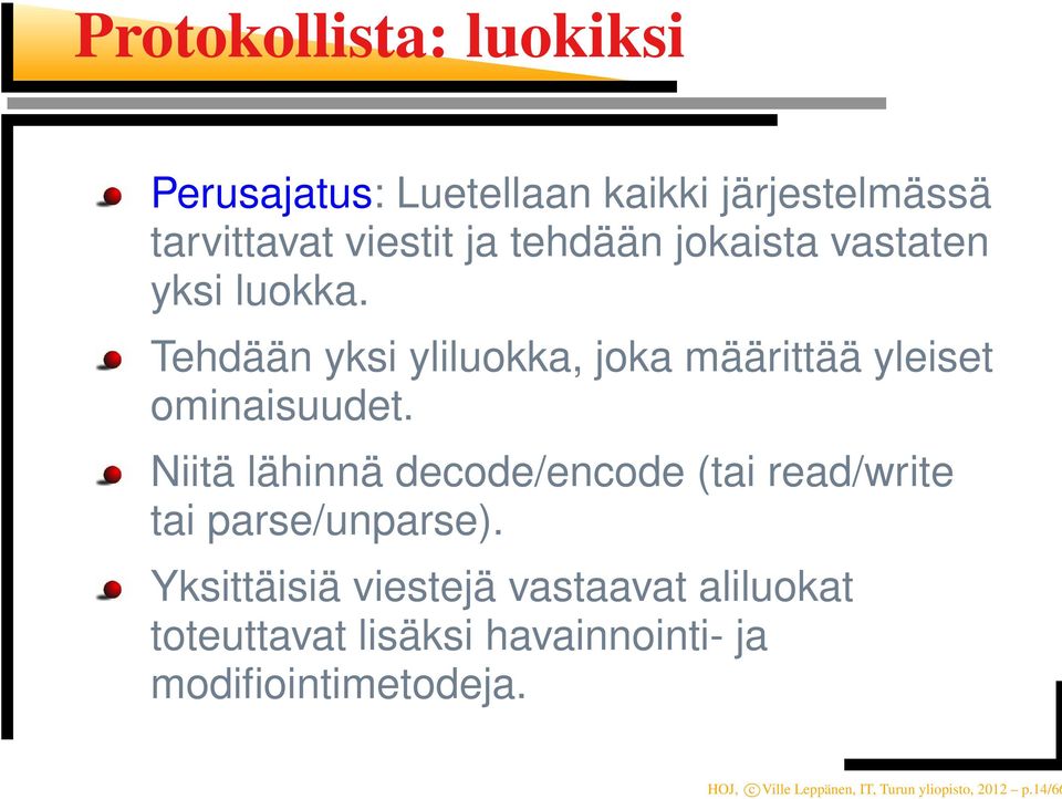 Niitä lähinnä decode/encode (tai read/write tai parse/unparse).