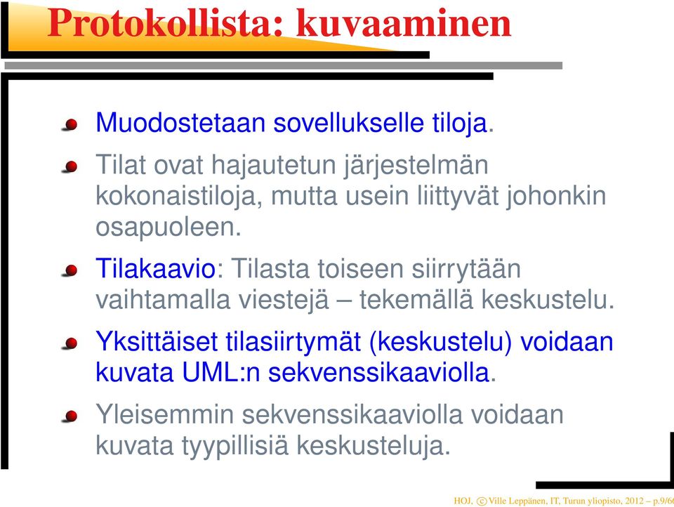 Tilakaavio: Tilasta toiseen siirrytään vaihtamalla viestejä tekemällä keskustelu.