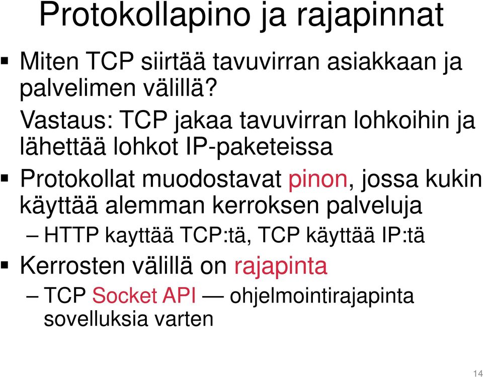 muodostavat pinon, jossa kukin käyttää alemman kerroksen palveluja HTTP kayttää TCP:tä, TCP