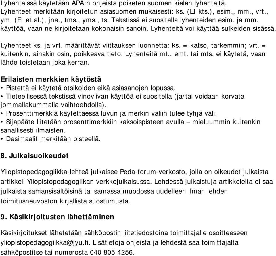 = katso, tarkemmin; vrt. = kuitenkin, ainakin osin, poikkeava tieto. Lyhenteitä mt., emt. tai mts. ei käytetä, vaan lähde toistetaan joka kerran.