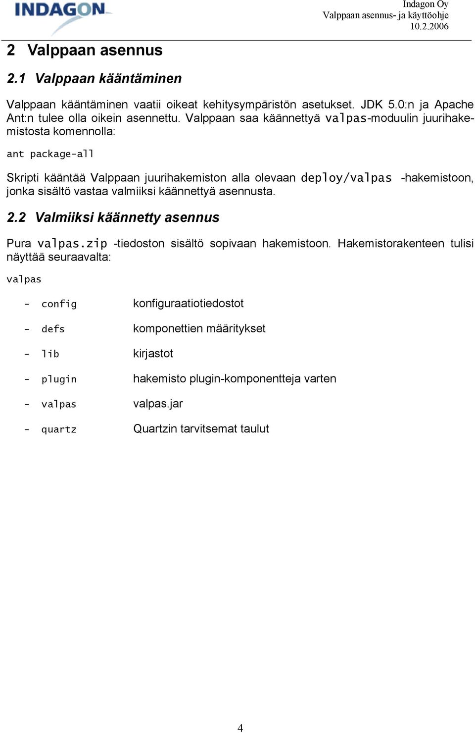 sisältö vastaa valmiiksi käännettyä asennusta. 2.2 Valmiiksi käännetty asennus Pura valpas.zip -tiedoston sisältö sopivaan hakemistoon.