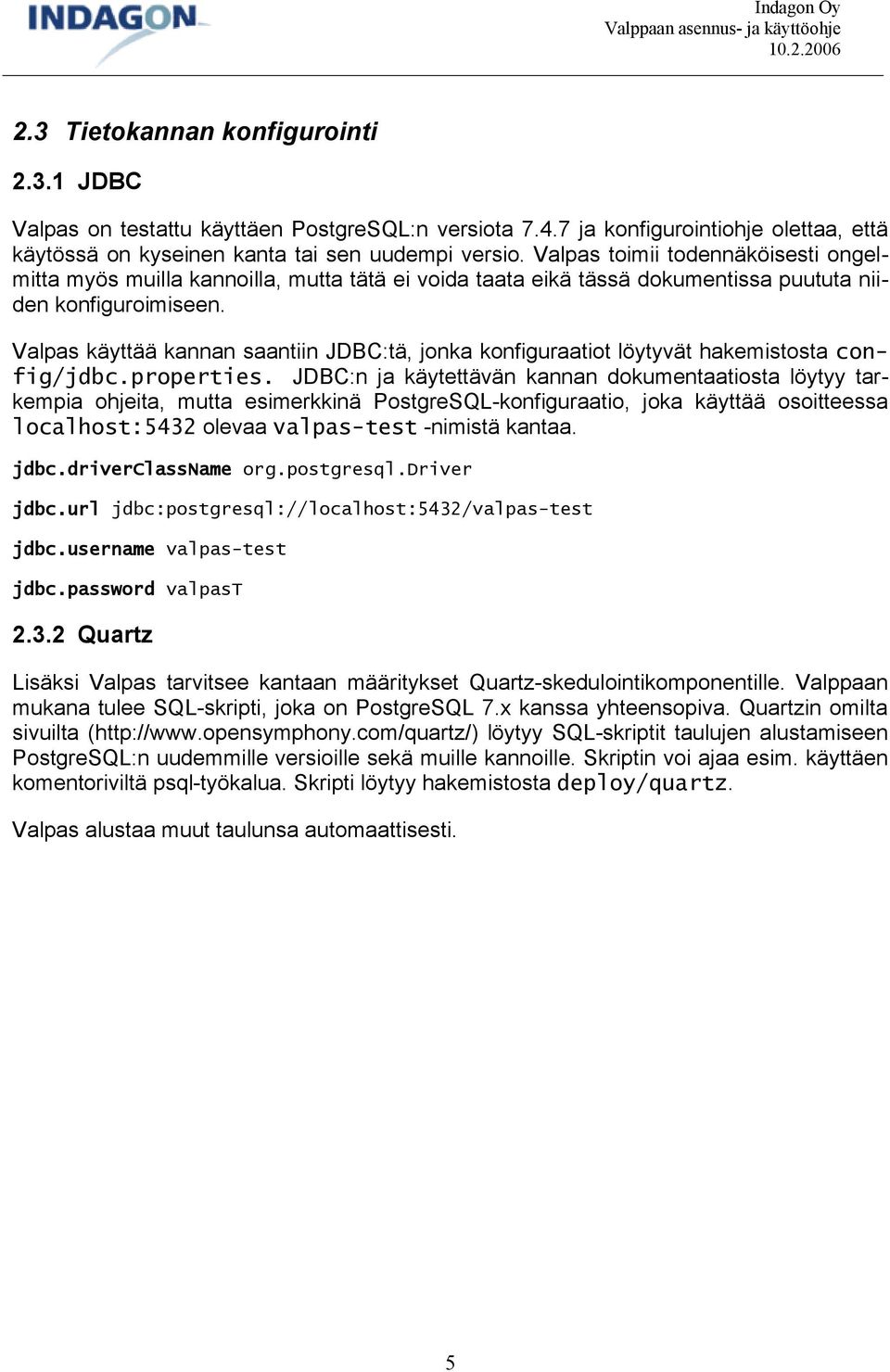 Valpas käyttää kannan saantiin JDBC:tä, jonka konfiguraatiot löytyvät hakemistosta config/jdbc.properties.