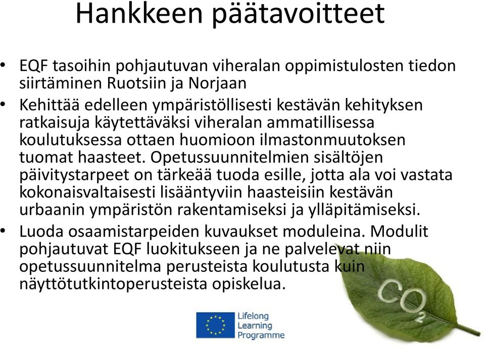 Opetussuunnitelmien sisältöjen päivitystarpeet on tärkeää tuoda esille, jotta ala voi vastata kokonaisvaltaisesti lisääntyviin haasteisiin kestävän urbaanin ympäristön