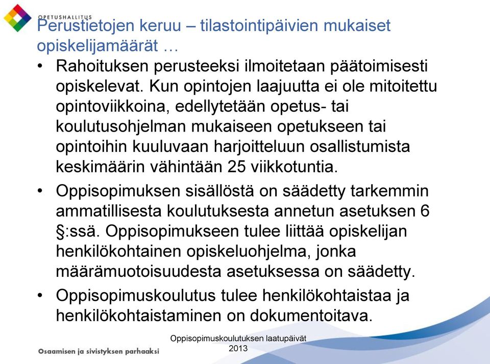 osallistumista keskimäärin vähintään 25 viikkotuntia. Oppisopimuksen sisällöstä on säädetty tarkemmin ammatillisesta koulutuksesta annetun asetuksen 6 :ssä.