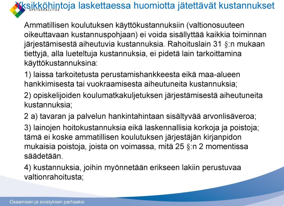 Rahoituslain 31 :n mukaan tiettyjä, alla lueteltuja kustannuksia, ei pidetä lain tarkoittamina käyttökustannuksina: 1) laissa tarkoitetusta perustamishankkeesta eikä maa-alueen hankkimisesta tai