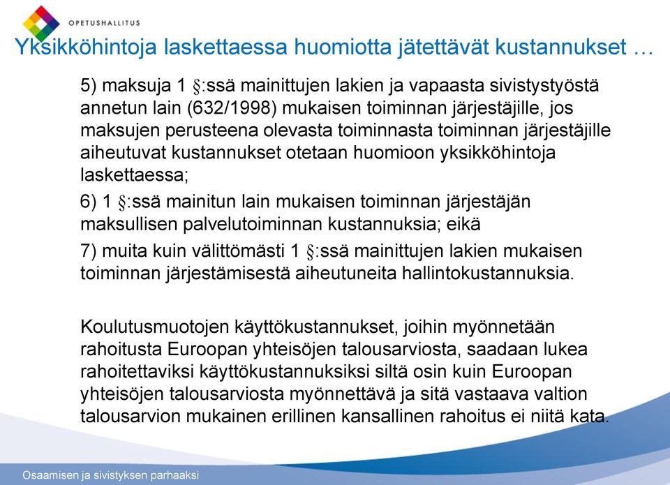 palvelutoiminnan kustannuksia; eikä 7) muita kuin välittömästi 1 :ssä mainittujen lakien mukaisen toiminnan järjestämisestä aiheutuneita hallintokustannuksia.