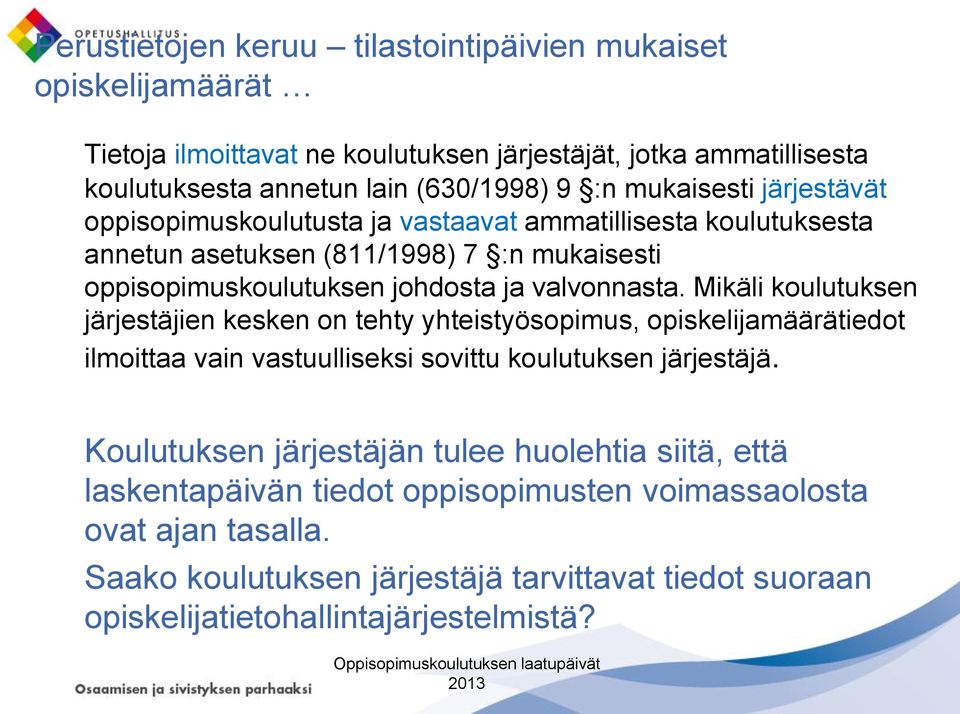 Mikäli koulutuksen järjestäjien kesken on tehty yhteistyösopimus, opiskelijamäärätiedot ilmoittaa vain vastuulliseksi sovittu koulutuksen järjestäjä.