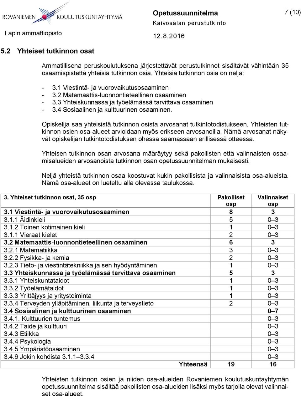 4 Sosiaalinen ja kulttuurinen osaaminen. Opiskelija saa yhteisistä tutkinnon osista arvosanat tutkintotodistukseen. Yhteisten tutkinnon osien osa-alueet arvioidaan myös erikseen arvosanoilla.