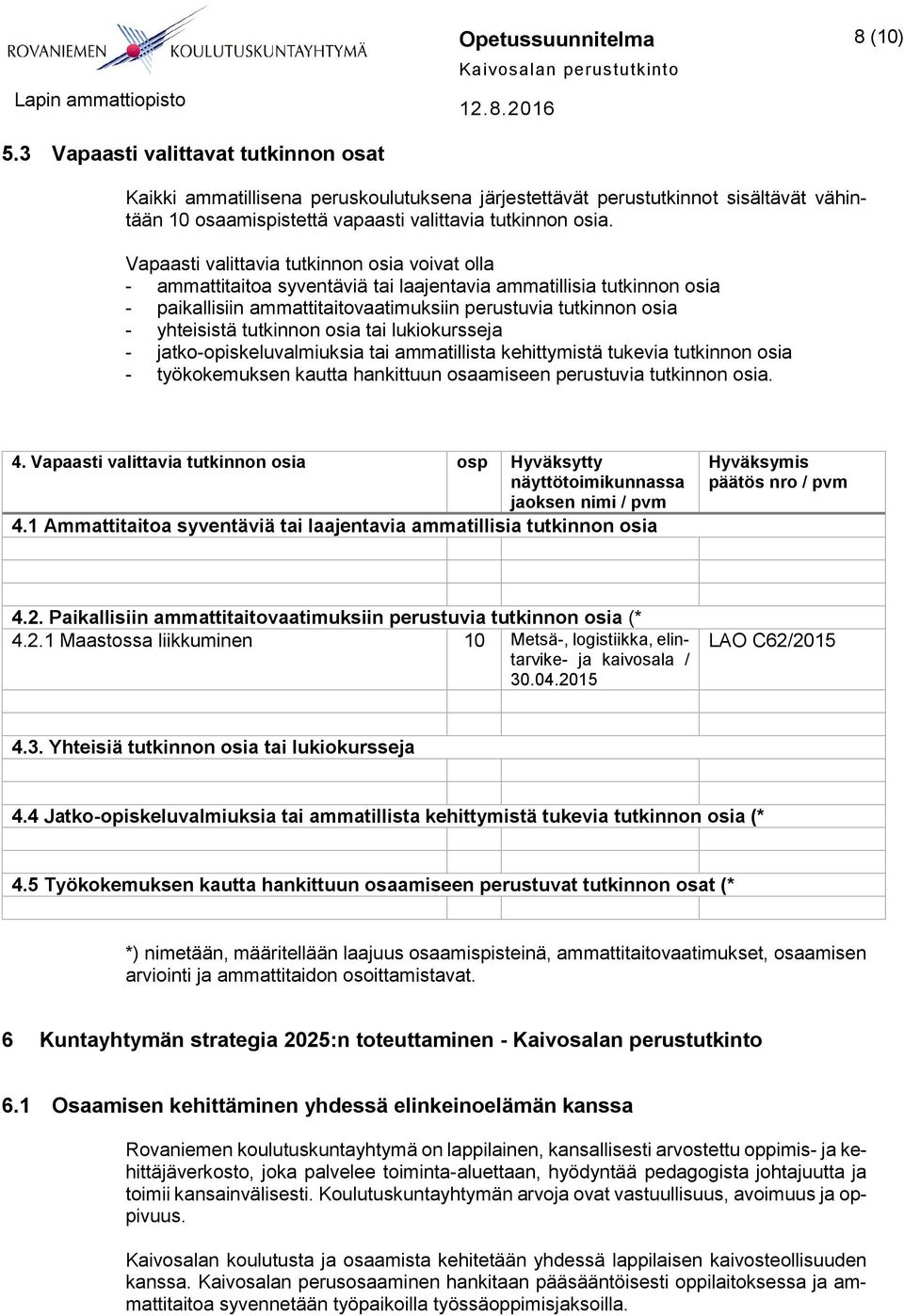 Vapaasti valittavia tutkinnon osia voivat olla - ammattitaitoa syventäviä tai laajentavia ammatillisia tutkinnon osia - paikallisiin ammattitaitovaatimuksiin perustuvia tutkinnon osia - yhteisistä