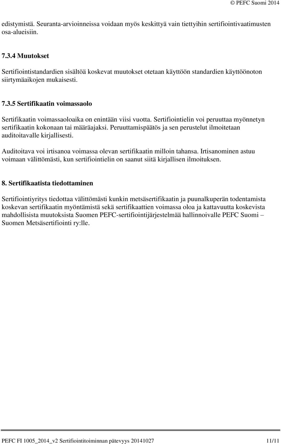 5 Sertifikaatin voimassaolo Sertifikaatin voimassaoloaika on enintään viisi vuotta. Sertifiointielin voi peruuttaa myönnetyn sertifikaatin kokonaan tai määräajaksi.