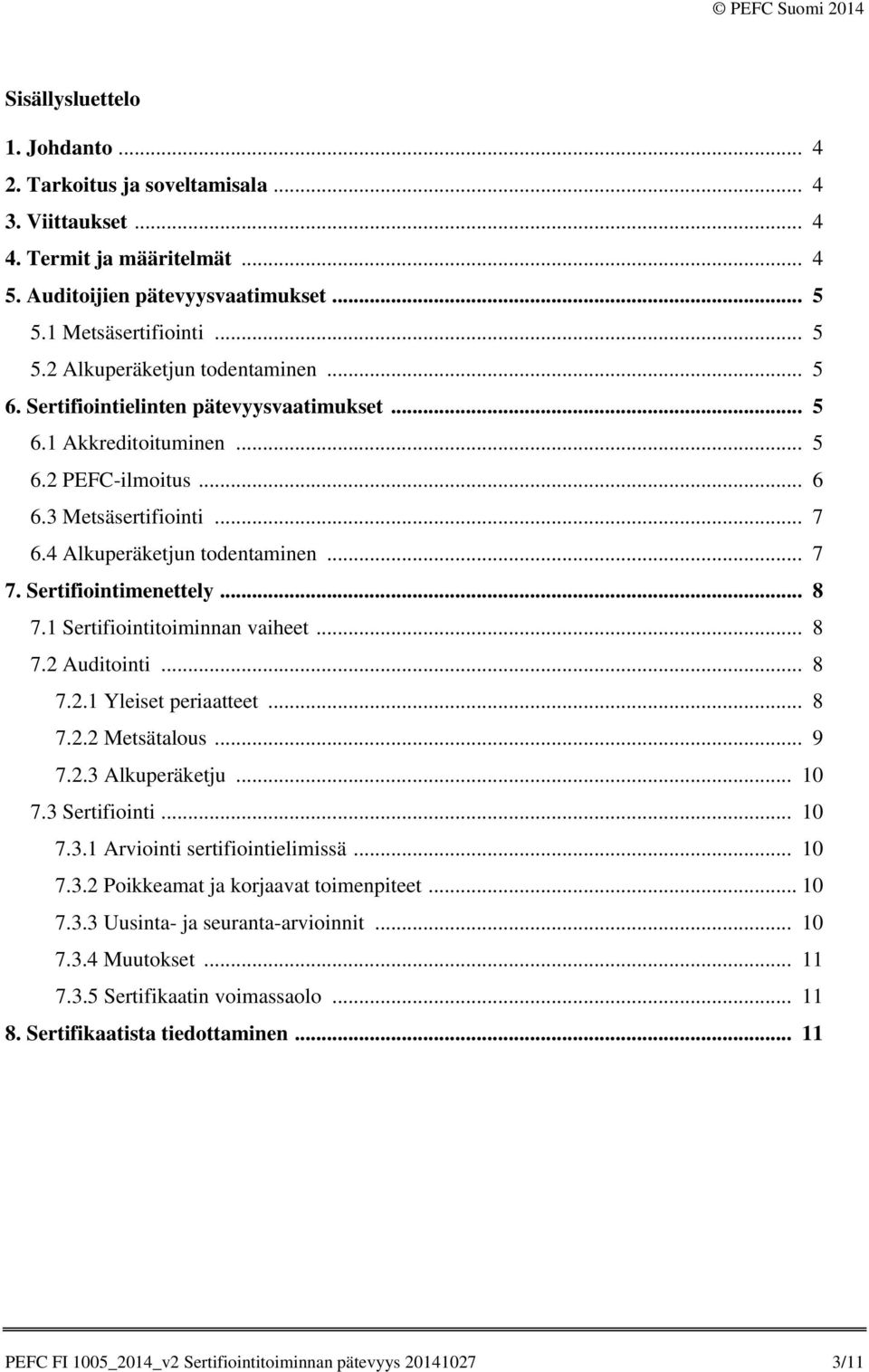 1 Sertifiointitoiminnan vaiheet... 8 7.2 Auditointi... 8 7.2.1 Yleiset periaatteet... 8 7.2.2 Metsätalous... 9 7.2.3 Alkuperäketju... 10 7.3 Sertifiointi... 10 7.3.1 Arviointi sertifiointielimissä.