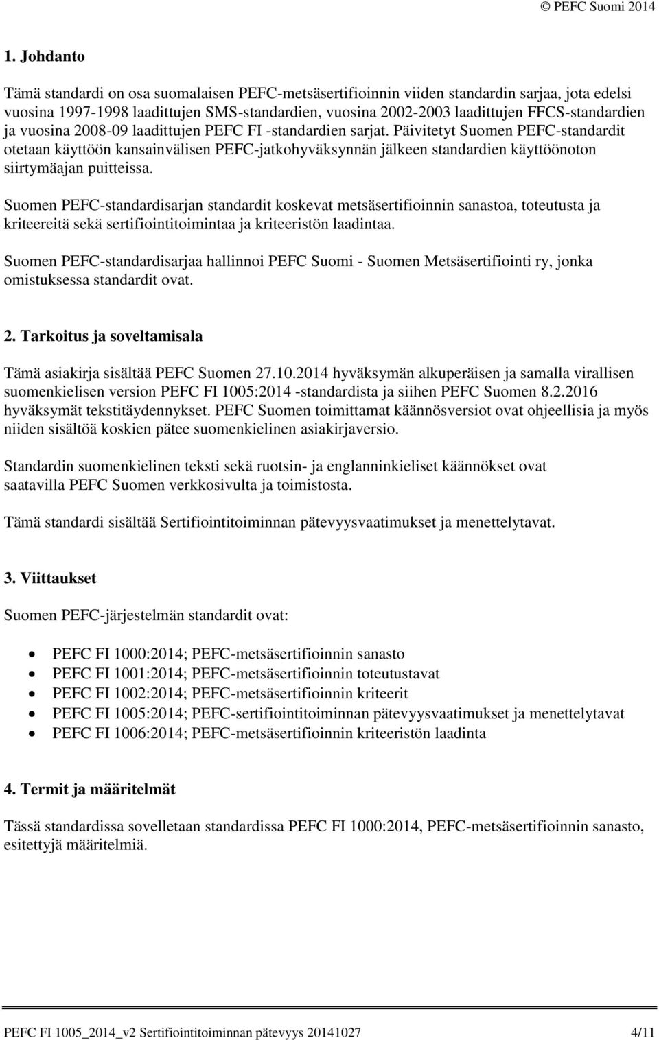 Päivitetyt Suomen PEFC-standardit otetaan käyttöön kansainvälisen PEFC-jatkohyväksynnän jälkeen standardien käyttöönoton siirtymäajan puitteissa.